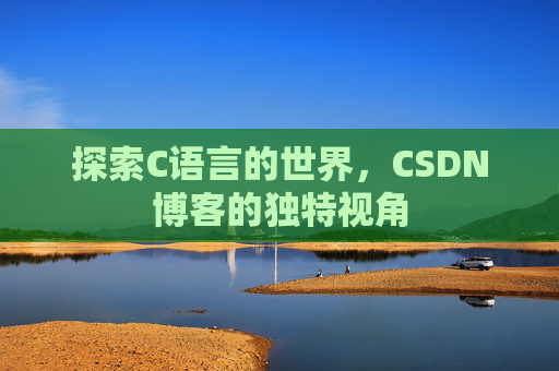 探索C语言的世界，CSDN博客的独特视角